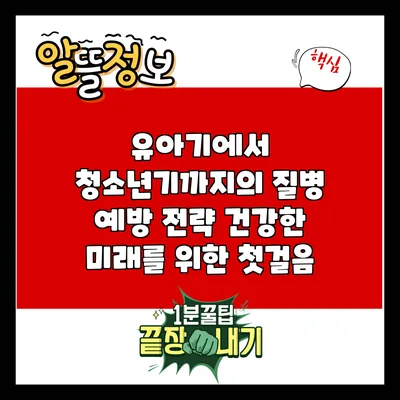 유아기에서 청소년기까지의 질병 예방 전략: 건강한 미래를 위한 첫걸음