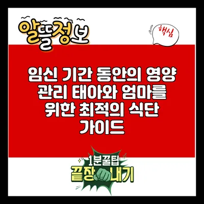 임신 기간 동안의 영양 관리: 태아와 엄마를 위한 최적의 식단 가이드