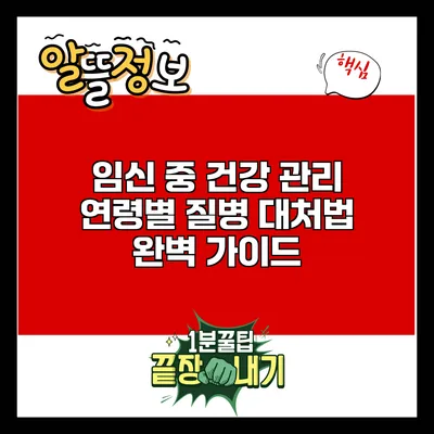 임신 중 건강 관리: 연령별 질병 대처법 완벽 가이드