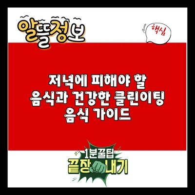 저녁에 피해야 할 음식과 건강한 클린이팅 음식 가이드
