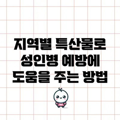 지역별 특산물로 성인병 예방에 도움을 주는 방법