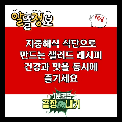 지중해식 식단으로 만드는 샐러드 레시피: 건강과 맛을 동시에 즐기세요