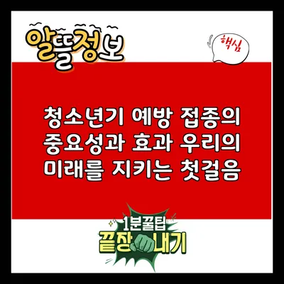 청소년기 예방 접종의 중요성과 효과: 우리의 미래를 지키는 첫걸음