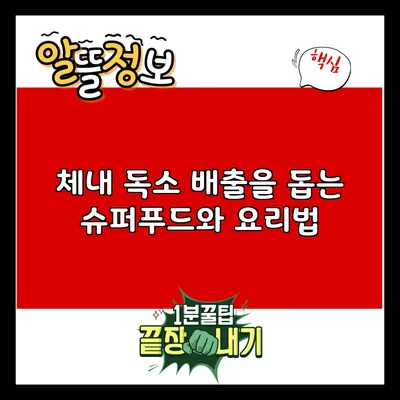 체내 독소 배출을 돕는 슈퍼푸드와 요리법