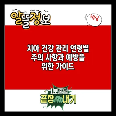 치아 건강 관리: 연령별 주의 사항과 예방을 위한 가이드