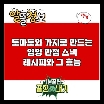 토마토와 가지로 만드는 영양 만점 스낵 레시피와 그 효능