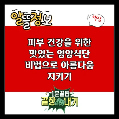 피부 건강을 위한 맛있는 영양식단 비법으로 아름다움 지키기