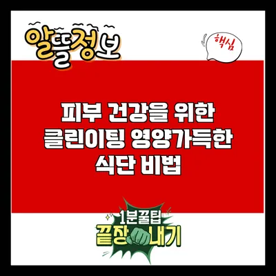 피부 건강을 위한 클린이팅 영양가득한 식단 비법