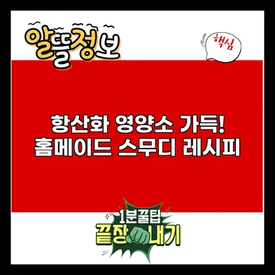 항산화 영양소 가득! 홈메이드 스무디 레시피