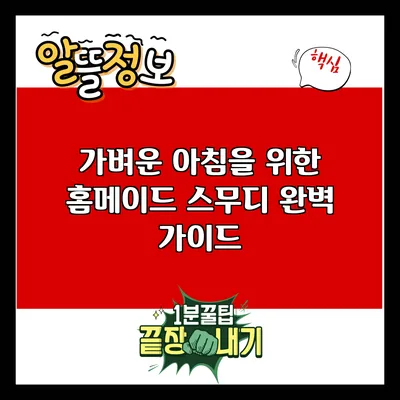 가벼운 아침을 위한 홈메이드 스무디 완벽 가이드