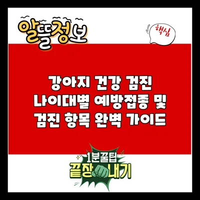 강아지 건강 검진: 나이대별 예방접종 및 검진 항목 완벽 가이드