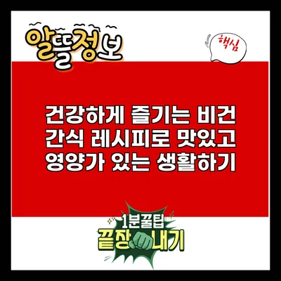건강하게 즐기는 비건 간식 레시피로 맛있고 영양가 있는 생활하기