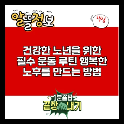 건강한 노년을 위한 필수 운동 루틴: 행복한 노후를 만드는 방법