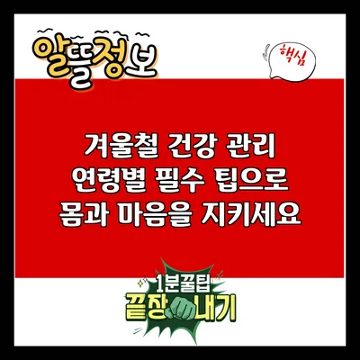 겨울철 건강 관리: 연령별 필수 팁으로 몸과 마음을 지키세요