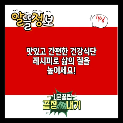 맛있고 간편한 건강식단 레시피로 삶의 질을 높이세요!