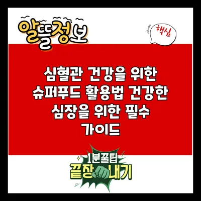 심혈관 건강을 위한 슈퍼푸드 활용법: 건강한 심장을 위한 필수 가이드
