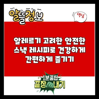 알레르기 고려한 안전한 스낵 레시피로 건강하게 간편하게 즐기기
