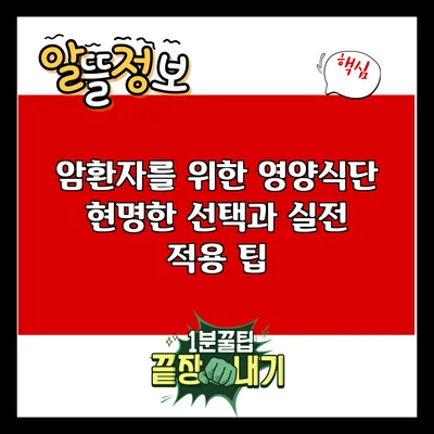 암환자를 위한 영양식단: 현명한 선택과 실전 적용 팁