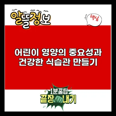 어린이 영양의 중요성과 건강한 식습관 만들기