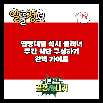 연령대별 식사 플래너: 주간 식단 구성하기 완벽 가이드