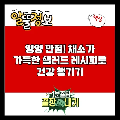영양 만점! 채소가 가득한 샐러드 레시피로 건강 챙기기