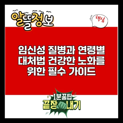 임신성 질병과 연령별 대처법: 건강한 노화를 위한 필수 가이드