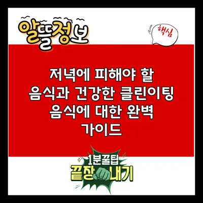 저녁에 피해야 할 음식과 건강한 클린이팅 음식에 대한 완벽 가이드