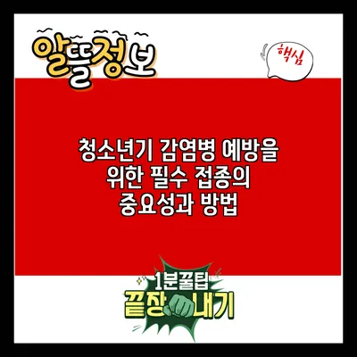 청소년기 감염병 예방을 위한 필수 접종의 중요성과 방법