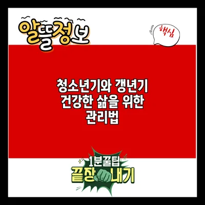 청소년기와 갱년기: 건강한 삶을 위한 관리법