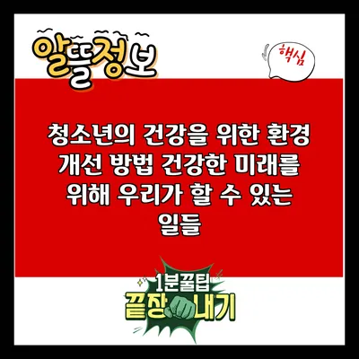 청소년의 건강을 위한 환경 개선 방법: 건강한 미래를 위해 우리가 할 수 있는 일들
