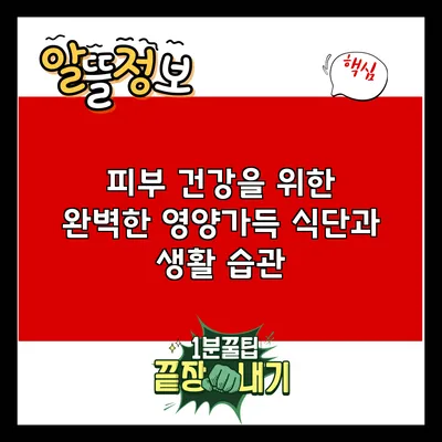 피부 건강을 위한 완벽한 영양가득 식단과 생활 습관