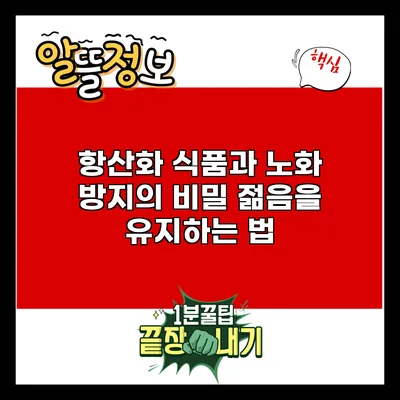 항산화 식품과 노화 방지의 비밀: 젊음을 유지하는 법