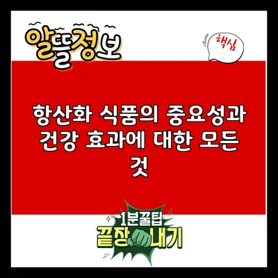 항산화 식품의 중요성과 건강 효과에 대한 모든 것